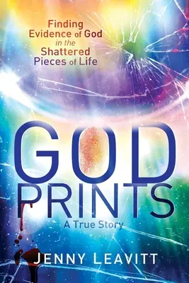 GodPrints : Trouver des preuves de l'existence de Dieu dans les morceaux brisés de la vie - GodPrints: Finding Evidence of God in the Shattered Pieces of Life