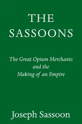 Les Sassoon : Les grands marchands mondiaux et la création d'un empire - The Sassoons: The Great Global Merchants and the Making of an Empire