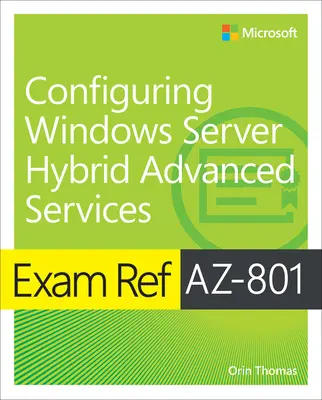 Examen Az-801 Configuration des services avancés de Windows Server Hybrid - Exam Ref Az-801 Configuring Windows Server Hybrid Advanced Services