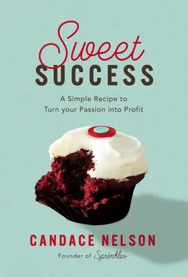 Sweet Success : Une recette simple pour transformer votre passion en profit - Sweet Success: A Simple Recipe to Turn Your Passion Into Profit