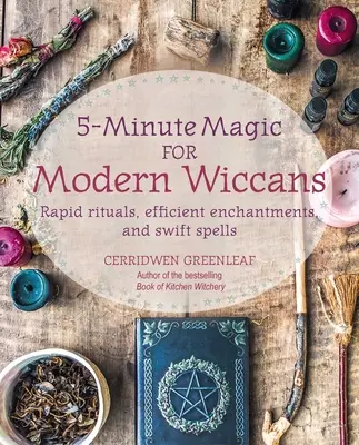 La magie en 5 minutes pour les wiccans modernes : Rituels rapides, enchantements efficaces et sorts rapides - 5-Minute Magic for Modern Wiccans: Rapid Rituals, Efficient Enchantments, and Swift Spells