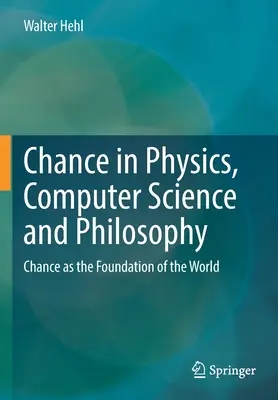 Le hasard en physique, en informatique et en philosophie : Le hasard comme fondement du monde - Chance in Physics, Computer Science and Philosophy: Chance as the Foundation of the World