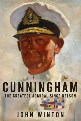 Cunningham : Le plus grand amiral depuis Nelson - Cunningham: The Greatest Admiral Since Nelson