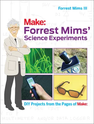 Expériences scientifiques de Forrest Mims : Projets de bricolage tirés des pages de Make : - Forrest Mims' Science Experiments: DIY Projects from the Pages of Make: