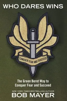 Qui ose gagne : La méthode des bérets verts pour vaincre la peur et réussir - Who Dares Wins: The Green Beret Way to Conquer Fear and Succeed