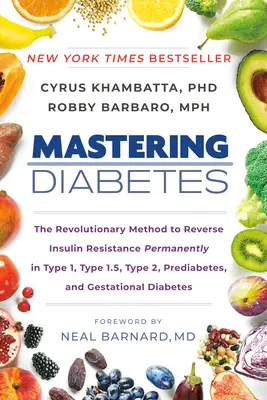 Maîtriser le diabète : La méthode révolutionnaire pour inverser de façon permanente la résistance à l'insuline dans les cas de diabète de type 1, de type 1.5, de type 2, de prédiabète et de gesta - Mastering Diabetes: The Revolutionary Method to Reverse Insulin Resistance Permanently in Type 1, Type 1.5, Type 2, Prediabetes, and Gesta