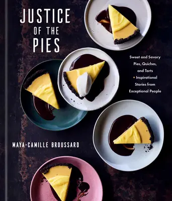 La justice des tartes : Des tartes sucrées et salées, des quiches et des tartelettes, ainsi que des histoires inspirantes de personnes exceptionnelles : Un livre de pâtisserie - Justice of the Pies: Sweet and Savory Pies, Quiches, and Tarts Plus Inspirational Stories from Exceptional People: A Baking Book