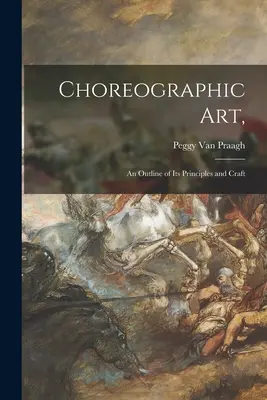 L'art chorégraphique : un aperçu de ses principes et de son art - Choreographic Art,: an Outline of Its Principles and Craft
