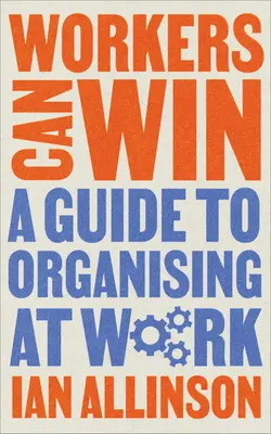 Les travailleurs peuvent gagner : Un guide pour s'organiser au travail - Workers Can Win: A Guide to Organising at Work