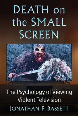 La mort au petit écran : La psychologie de la télévision violente - Death on the Small Screen: The Psychology of Viewing Violent Television