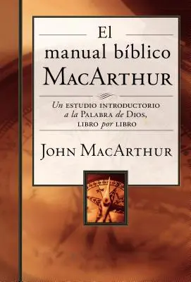 The MacArthur Bible Manual : A Book-by-Book Introductory Study of God's Word (Manuel biblique MacArthur : une étude introductive de la Parole de Dieu, livre par livre) - El Manual Bblico MacArthur: Un Estudio Introductorio a la Palabra de Dios, Libro Por Libro