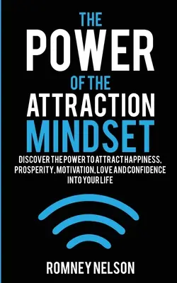 Le pouvoir de l'esprit d'attraction : Découvrez le pouvoir d'attirer le bonheur, la prospérité, la motivation, l'amour et la confiance dans votre vie. - The Power of the Attraction Mindset: Discover the Power to Attract Happiness, Prosperity, Motivation, Love and Confidence Into Your Life