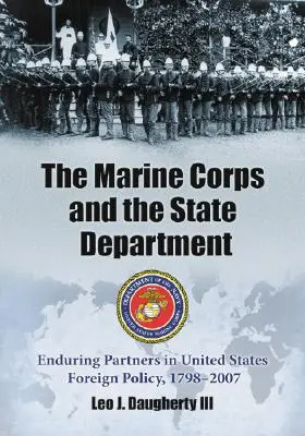 Le corps des Marines et le département d'État : Des partenaires durables dans la politique étrangère des États-Unis, 1798-2007 - The Marine Corps and the State Department: Enduring Partners in United States Foreign Policy, 1798-2007