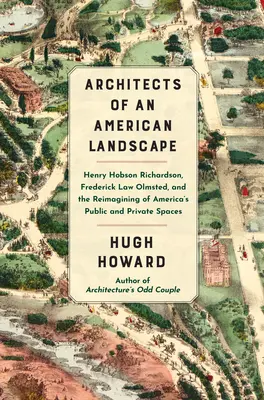 Architectes d'un paysage américain : Henry Hobson Richardson, Frederick Law Olmsted et la réimagination des espaces publics et privés de l'Amérique - Architects of an American Landscape: Henry Hobson Richardson, Frederick Law Olmsted, and the Reimagining of America's Public and Private Spaces