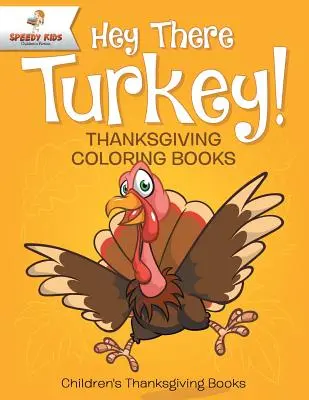 Hé, la dinde ! Livres à colorier pour Thanksgiving Livres pour enfants sur Thanksgiving - Hey There Turkey! Thanksgiving Coloring Books Children's Thanksgiving Books