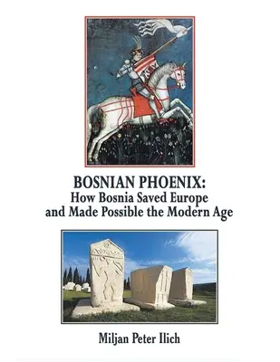 Le phénix bosniaque : Comment la Bosnie a sauvé l'Europe et rendu possible l'ère moderne - Bosnian Phoenix: How Bosnia Saved Europe and Made Possible the Modern Age