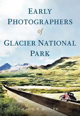 Les premiers photographes du parc national des Glaciers - Early Photographers of Glacier National Park