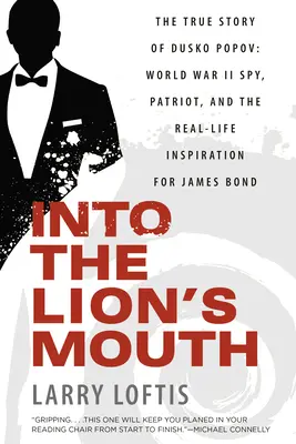 Dans la gueule du loup : L'histoire vraie de Dusko Popov : L'espion de la Seconde Guerre mondiale, le patriote et l'inspirateur de James Bond dans la vraie vie - Into the Lion's Mouth: The True Story of Dusko Popov: World War II Spy, Patriot, and the Real-Life Inspiration for James Bond