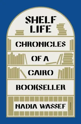 La vie sur l'étagère : Chroniques d'un libraire du Caire - Shelf Life: Chronicles of a Cairo Bookseller