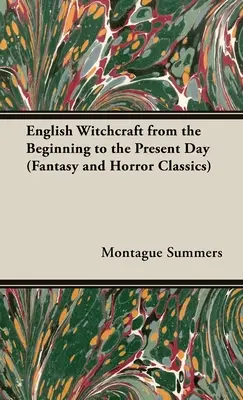 La sorcellerie anglaise - des origines à nos jours (Classiques de la Fantasy et de l'Horreur) - English Witchcraft - From the Beginning to the Present Day (Fantasy and Horror Classics)