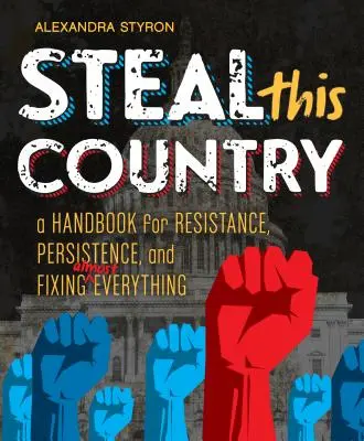Voler ce pays : Un manuel pour la résistance, la persistance et la résolution de presque tous les problèmes - Steal This Country: A Handbook for Resistance, Persistence, and Fixing Almost Everything