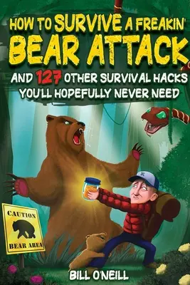 Comment survivre à une attaque d'ours : Et 127 autres astuces de survie dont vous n'aurez, je l'espère, jamais besoin - How To Survive A Freakin' Bear Attack: And 127 Other Survival Hacks You'll Hopefully Never Need