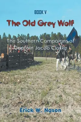 Le vieux loup gris : les campagnes méridionales du capitaine Jacob Clarke - The Old Grey Wolf: The Southern Campaigns of Captain Jacob Clarke