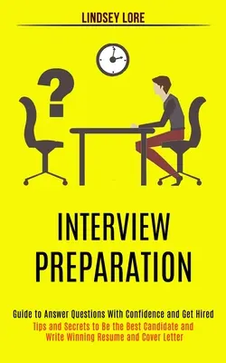 Préparation à l'entretien : Le guide pour répondre aux questions avec confiance et se faire embaucher (Conseils et secrets pour être le meilleur candidat et rédiger des lettres de motivation gagnantes) - Interview Preparation: Guide to Answer Questions With Confidence and Get Hired (Tips and Secrets to Be the Best Candidate and Write Winning R