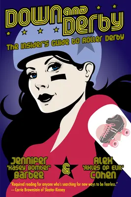 Down and Derby : Le guide de l'initié au Roller Derby - Down and Derby: The Insider's Guide to Roller Derby