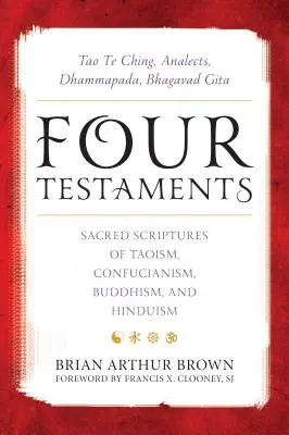 Les quatre testaments : Tao Te Ching, Analectes, Dhammapada, Bhagavad Gita : Ecritures sacrées du taoïsme, du confucianisme, du bouddhisme et de l'hindouisme - Four Testaments: Tao Te Ching, Analects, Dhammapada, Bhagavad Gita: Sacred Scriptures of Taoism, Confucianism, Buddhism, and Hinduism