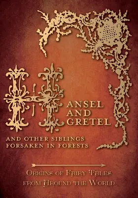 Hansel et Gretel - Et d'autres frères et sœurs abandonnés dans les forêts (Origines des contes de fées du monde entier) : Les origines des contes de fées du monde entier - Hansel and Gretel - And Other Siblings Forsaken in Forests (Origins of Fairy Tales from Around the World): Origins of Fairy Tales from Around the Worl