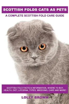 Scottish Folds Cats as Pets : Faits et informations sur le Scottish Fold, où acheter, santé, alimentation, durée de vie, types, élevage, soins et plus encore ! A Complete Sc - Scottish Folds Cats as Pets: Scottish Fold Facts & Information, where to buy, health, diet, lifespan, types, breeding, care and more! A Complete Sc