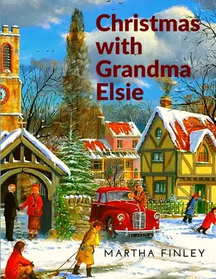 Noël avec Grand-mère Elsie : Une histoire de Noël - Christmas with Grandma Elsie: A Christmas Story