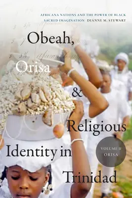 Obeah, Orisa, et identité religieuse à Trinidad, Volume II, Orisa : Africana Nations and the Power of Black Sacred Imagination, Volume 2 - Obeah, Orisa, and Religious Identity in Trinidad, Volume II, Orisa: Africana Nations and the Power of Black Sacred Imagination, Volume 2