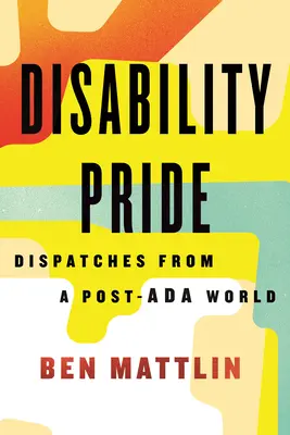 La fierté du handicap : Dispatches from a Post-ADA World (en anglais) - Disability Pride: Dispatches from a Post-ADA World