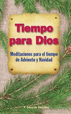 Tiempo Para Dios Adviento : Meditaciones Para El Tiempo Adviento Y Navidad - Tiempo Para Dios Adviento: Meditaciones Para El Tiempo Adviento Y Navidad