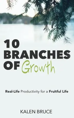 10 branches de croissance : La productivité dans la vraie vie pour une vie fructueuse - 10 Branches of Growth: Real-Life Productivity for a Fruitful Life