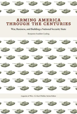 L'armement de l'Amérique à travers les siècles : La guerre, les affaires et la construction d'un État de sécurité nationale - Arming America Through the Centuries: War, Business, and Building a National Security State