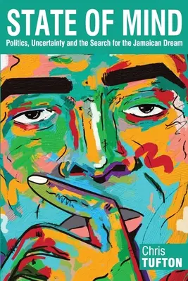L'état d'esprit : Politics, Uncertainty and the Search for the Jamaican Dream (Politique, incertitude et recherche du rêve jamaïcain) - State of Mind: Politics, Uncertainty and the Search for the Jamaican Dream