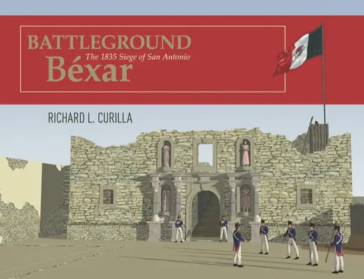 Champ de bataille Bxar : Le siège de San Antonio en 1835 - Battleground Bxar: The 1835 Siege of San Antonio