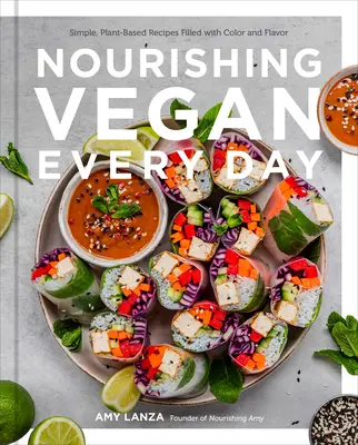 Nourishing Vegan Every Day : Des recettes simples à base de plantes, pleines de couleurs et de saveurs - Nourishing Vegan Every Day: Simple, Plant-Based Recipes Filled with Color and Flavor