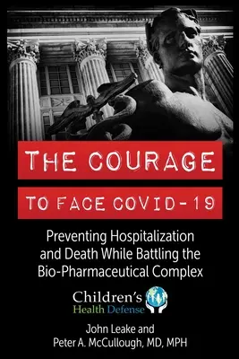 Le courage d'affronter Covid-19 : Prévenir l'hospitalisation et la mort en luttant contre le complexe bio-pharmaceutique - The Courage to Face Covid-19: Preventing Hospitalization and Death While Battling the Bio-Pharmaceutical Complex