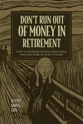 Ne manquez pas d'argent à la retraite : Comment augmenter ses revenus, éviter les impôts et conserver une plus grande part de ce qui vous appartient - Don't Run Out of Money in Retirement: How to Increase Income, Avoid Taxes, and Keep More of What Is Yours