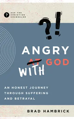 En colère contre Dieu : Un voyage honnête à travers la souffrance et la trahison - Angry with God: An Honest Journey Through Suffering and Betrayal