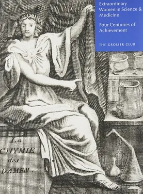 Femmes extraordinaires en science et en médecine : Quatre siècles de réalisations - Extraordinary Women in Science & Medicine: Four Centuries of Achievement