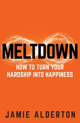 L'effondrement : Comment transformer vos difficultés en bonheur - Meltdown: How to turn your hardship into happiness