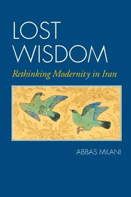 La sagesse perdue : Repenser la modernité en Iran - Lost Wisdom: Rethinking Modernity in Iran