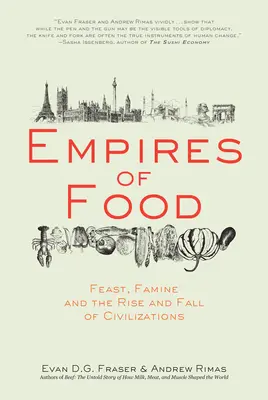 Empires de la nourriture : Le festin, la famine, l'essor et la chute des civilisations - Empires of Food: Feast, Famine, and the Rise and Fall of Civilizations