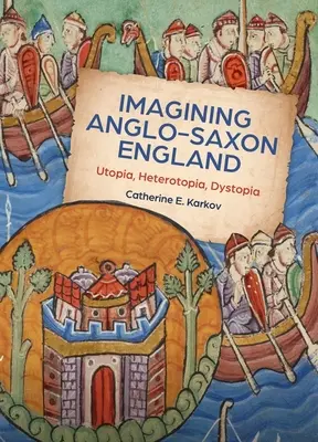 Imaginer l'Angleterre anglo-saxonne : Utopie, hétérotopie, dystopie - Imagining Anglo-Saxon England: Utopia, Heterotopia, Dystopia