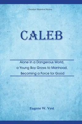 Caleb : Seul dans un monde dangereux, un jeune garçon devient un homme et une force pour le bien - Caleb: Alone in a Dangerous World, a Young Boy Grows to Manhood, Becoming a Force for Good